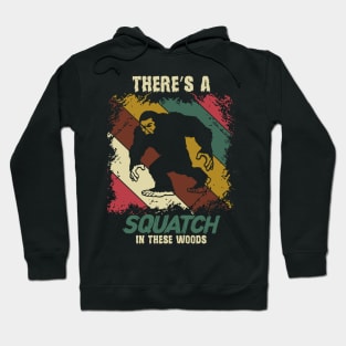 Bigfoot, Theres A Squatch In These Woods Hoodie